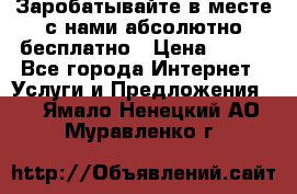 Заробатывайте в месте с нами абсолютно бесплатно › Цена ­ 450 - Все города Интернет » Услуги и Предложения   . Ямало-Ненецкий АО,Муравленко г.